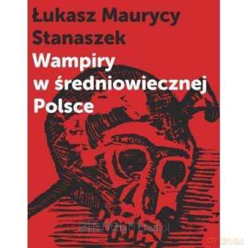 Wampiry w średniowiecznej Polsce - Łukasz Maurycy Stanaszek [KSIĄŻKA]