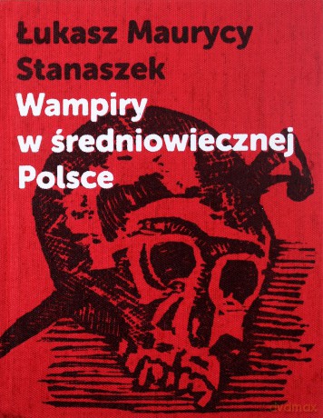 Wampiry w średniowiecznej Polsce - Łukasz Maurycy Stanaszek [KSIĄŻKA]