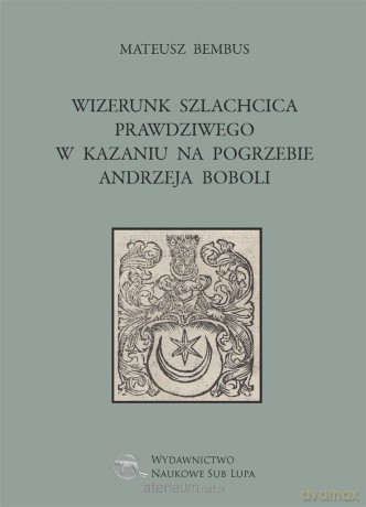 Wizerunk szlachcica prawdziwego w kazaniu - Mateusz Bembus [KSIĄŻKA]