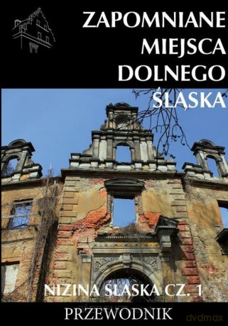 Zapomniane miejsca Dolnego Śląska. Nizina Śląska 1 - Jakub Jagiełło [KSIĄŻKA]