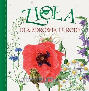 Zioła dla zdrowia i urody [KSIĄŻKA]