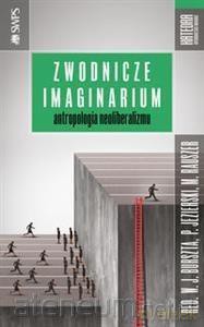 Zwodnicze imaginarium Antropologia neoliberalizmu [KSIĄŻKA]