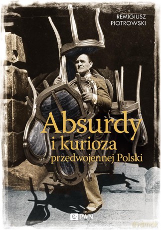 Absurdy i kurioza przedwojennej polski - Remigiusz Piotrowski [KSIĄŻKA]