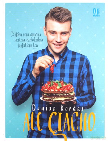 Ale ciacho. Całkiem nowe owocowe szałowe czekoladowe bakaliowe love - Damian Kordas [KSIĄŻKA]