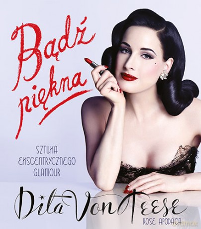Bądź piękna. Sztuka ekscentrycznego glamour - Dita Von Teese [KSIĄŻKA]