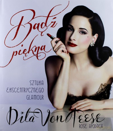 Bądź piękna. Sztuka ekscentrycznego glamour - Dita Von Teese [KSIĄŻKA]