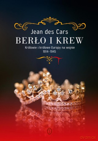 Berło i krew. Królowie i królowe Europy na wojnie 1914-1945 - Jean Des Cars [KSIĄŻKA]