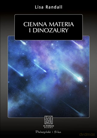 Ciemna materia i dinozaury - Lisa Randall [KSIĄŻKA]