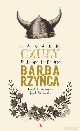 Czasem czuły, czasem barbarzyńca - Tomasz Kwaśniewski [KSIĄŻKA]