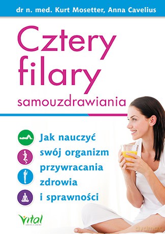 Cztery filary samouzdrawiania. Jak nauczyć swój organizm przywracania zdrowia i sprawności - Kurt Mosetter [KSIĄŻKA]