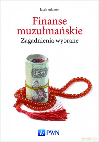 Finanse muzułmańskie. Zagadnienia wybrane - Jacek Adamek [KSIĄŻKA]