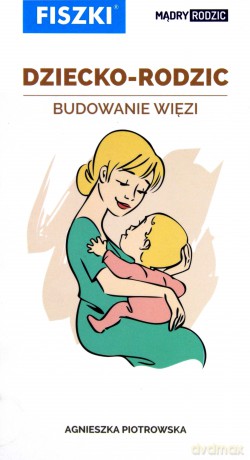 Fiszka mądry rodzic dziecko rodzic budowanie więzi - Agnieszka Piotrowska [KSIĄŻKA]