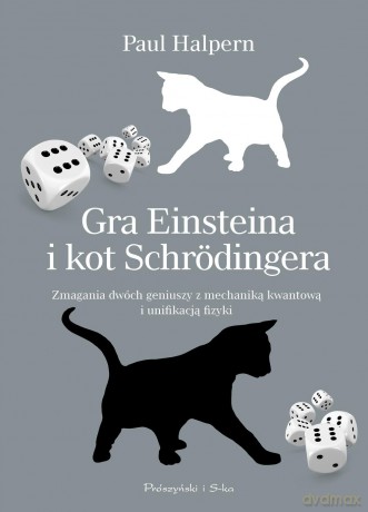 Gra Einsteina i kot Schrodingera. Zmagania dwóch geniuszy z mechaniką kwantową i unifikacją fizyki - Paul Halpern [KSIĄŻKA]