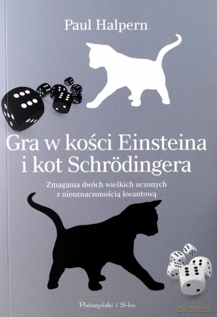 Gra Einsteina i kot Schrodingera. Zmagania dwóch geniuszy z mechaniką kwantową i unifikacją fizyki - Paul Halpern [KSIĄŻKA]