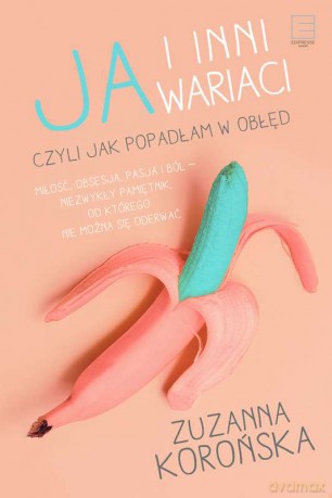 Ja i inni wariaci czyli jak popadłam w obłęd - Zuzanna Korońska [KSIĄŻKA]