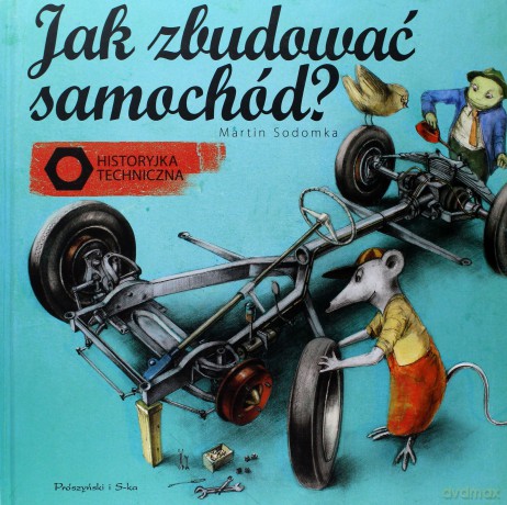 Jak zbudować samochód. Techniczna historyjka - Martin Sodomka [KSIĄŻKA]