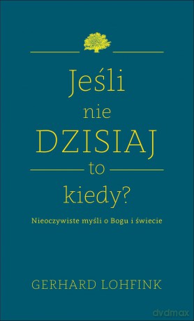 Jeśli nie dzisiaj to kiedy. Nieoczywiste myśli o Bogu i świecie - Gerhard Lohfink [KSIĄŻKA]