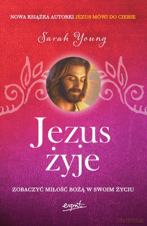 Jezus żyje. Zobaczyć miłość Bożą w swoim życiu - Sarah Young [KSIĄŻKA]