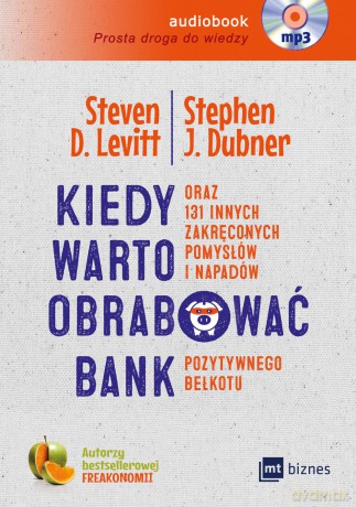 Kiedy warto obrabować bank oraz 131 innych zakręconych pomysłów i napadów pozytywnego bełkotu - Steven Levitt [AUDIOBOOK]