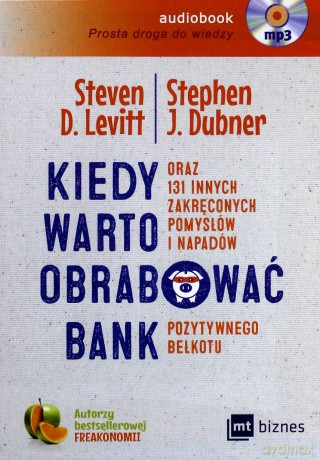 Kiedy warto obrabować bank oraz 131 innych zakręconych pomysłów i napadów pozytywnego bełkotu - Steven Levitt [AUDIOBOOK]
