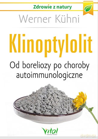Klinoptylolit minerał dla zdrowia. Od boreliozy po choroby autoimmunologiczne - Werner Kuhni [KSIĄŻKA]
