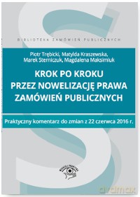 Krok po kroku. Przez nowelizację prawa zamówień publicznych praktyczny komentarz do zmian z 22 czerwca 2016 r [KSIĄŻKA]