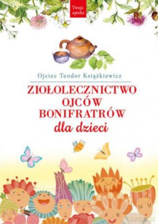 Ziołolecznictwo Ojców Bonifratrów dla dzieci - Teodor Książkiewicz [KSIĄŻKA]