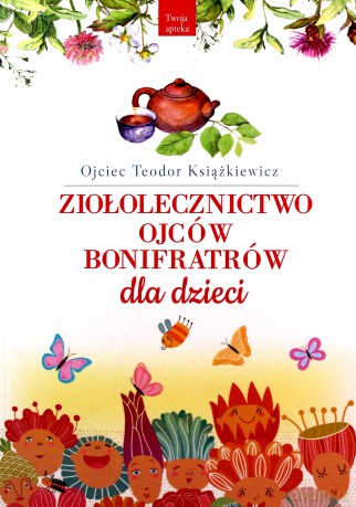 Ziołolecznictwo Ojców Bonifratrów dla dzieci - Teodor Książkiewicz [KSIĄŻKA]
