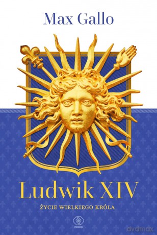 Ludwik XIV. Życie wielkiego króla - Max Gallo [KSIĄŻKA]
