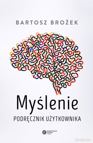 Myślenie. Przewodnik użytkownika - Bartosz Brożek [KSIĄŻKA]