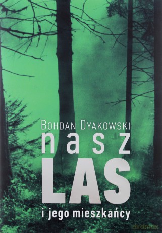 Nasz las i jego mieszkańcy - Bohdan Dyakowski [KSIĄŻKA]