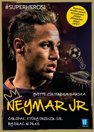 Neymar. Chłopak który urodził się by grać w piłkę - Yvette Żółtowska-Darska [KSIĄŻKA]