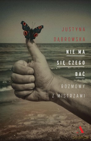 Nie ma się czego bać. Rozmowy z mistrzami - Justyna Dąbrowska [KSIĄŻKA]