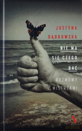 Nie ma się czego bać. Rozmowy z mistrzami - Justyna Dąbrowska [KSIĄŻKA]
