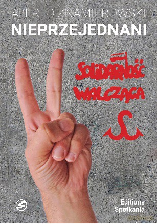 Nieprzejednani. Solidarność walcząca - Znamierowski Alfred [KSIĄŻKA]