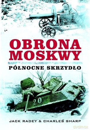 Obrona Moskwy. Północne skrzydło - Jack Radey [KSIĄŻKA]