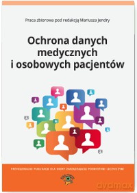 Ochrona danych medycznych i osobowych pacjentów [KSIĄŻKA]