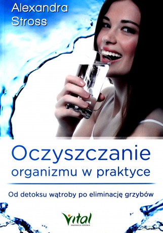 Oczyszczanie organizmu w praktyce od detoksu wątroby po eliminację grzybów - Alexandra Stross [KSIĄŻKA]