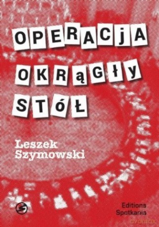 Operacja okrągły stół - Leszek Szymowski [KSIĄŻKA]
