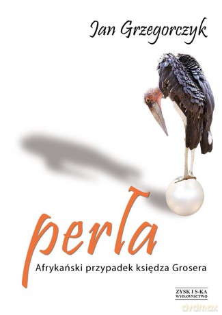 Perła. Afrykański przypadek księdza Grosera (twarda) - Jan Grzegorczyk [KSIĄŻKA]