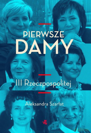 Pierwsze damy III Rzeczpospolitej - Aleksandra Szarłat [KSIĄŻKA]