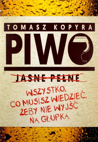 Piwo wszystko co musisz wiedzieć żeby nie wyjść na głupka - Tomasz Kopyra [KSIĄŻKA]