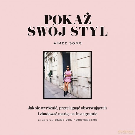 Pokaż swój styl. Jak się wyróżnić, przyciągnąć obserwujących i zbudować markę na instagramie - Aimee Song [KSIĄŻKA]