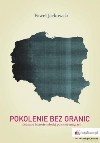 Pokolenie bez granic. Nieznane historie młodej polskiej emigracji - Paweł Jackowski [KSIĄŻKA]