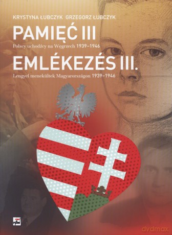 Polscy uchodźcy na Węgrzech 1939-1946 pamięć (Tom 3) - Krystyna Łubczyk [KSIĄŻKA]