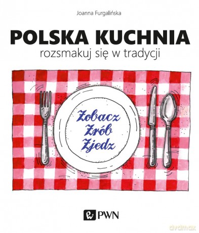 Polska kuchnia. Rozsmakuj się w tradycji - Joanna Furgalińska [KSIĄŻKA]
