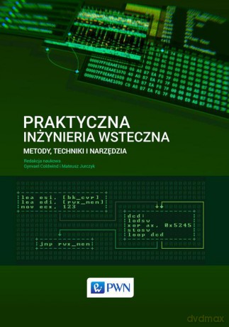Praktyczna inżynieria wsteczna. Metody, techniki i narzędzia [KSIĄŻKA]