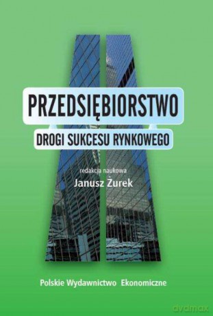 Przedsiębiorstwo. Drogi sukcesu rynkowego - Janusz Żurek [KSIĄŻKA]