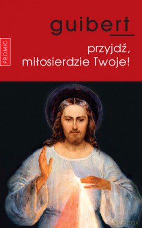 Przyjdź miłosierdzie twoje - Joel Guibert [KSIĄŻKA]