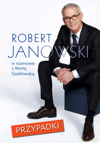 Przypadki. Robert Janowski w rozmowie z Marią Szabłowską - Robert Janowski [KSIĄŻKA]